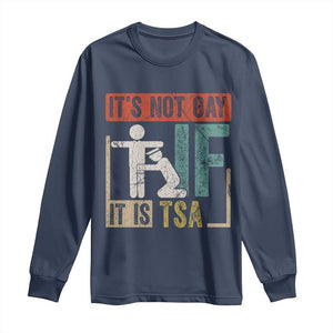 Funny Security Its Not Gay It Is TSA Long Sleeve Shirt Security Airline TS11 Navy Print Your Wear