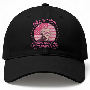Feeling Cute Might Start A Revolution Later Baseball Cap George Washington 4th of July TS11 Print Your Wear