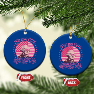 Feeling Cute Might Start A Revolution Later Ceramic Ornament George Washington 4th of July TS11 1pc Blue Print Your Wear