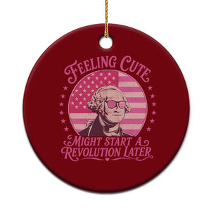 Feeling Cute Might Start A Revolution Later Ceramic Ornament George Washington 4th of July TS11 1pc Red Print Your Wear