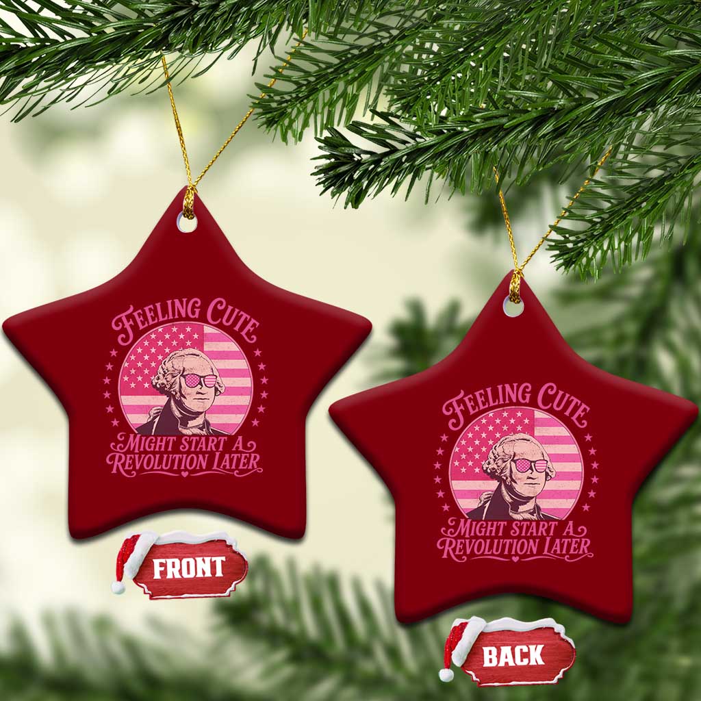 Feeling Cute Might Start A Revolution Later Ceramic Ornament George Washington 4th of July TS11 Print Your Wear