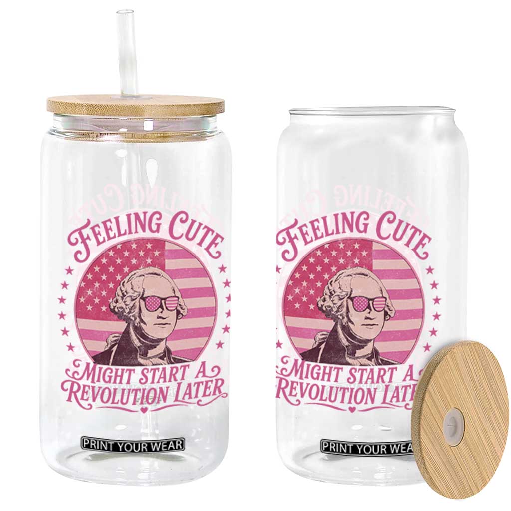 Feeling Cute Might Start A Revolution Later Glass Can George Washington 4th of July TS11 Print Your Wear