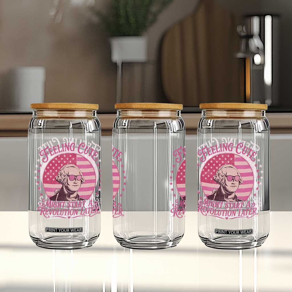Feeling Cute Might Start A Revolution Later Glass Can George Washington 4th of July TS11 Print Your Wear