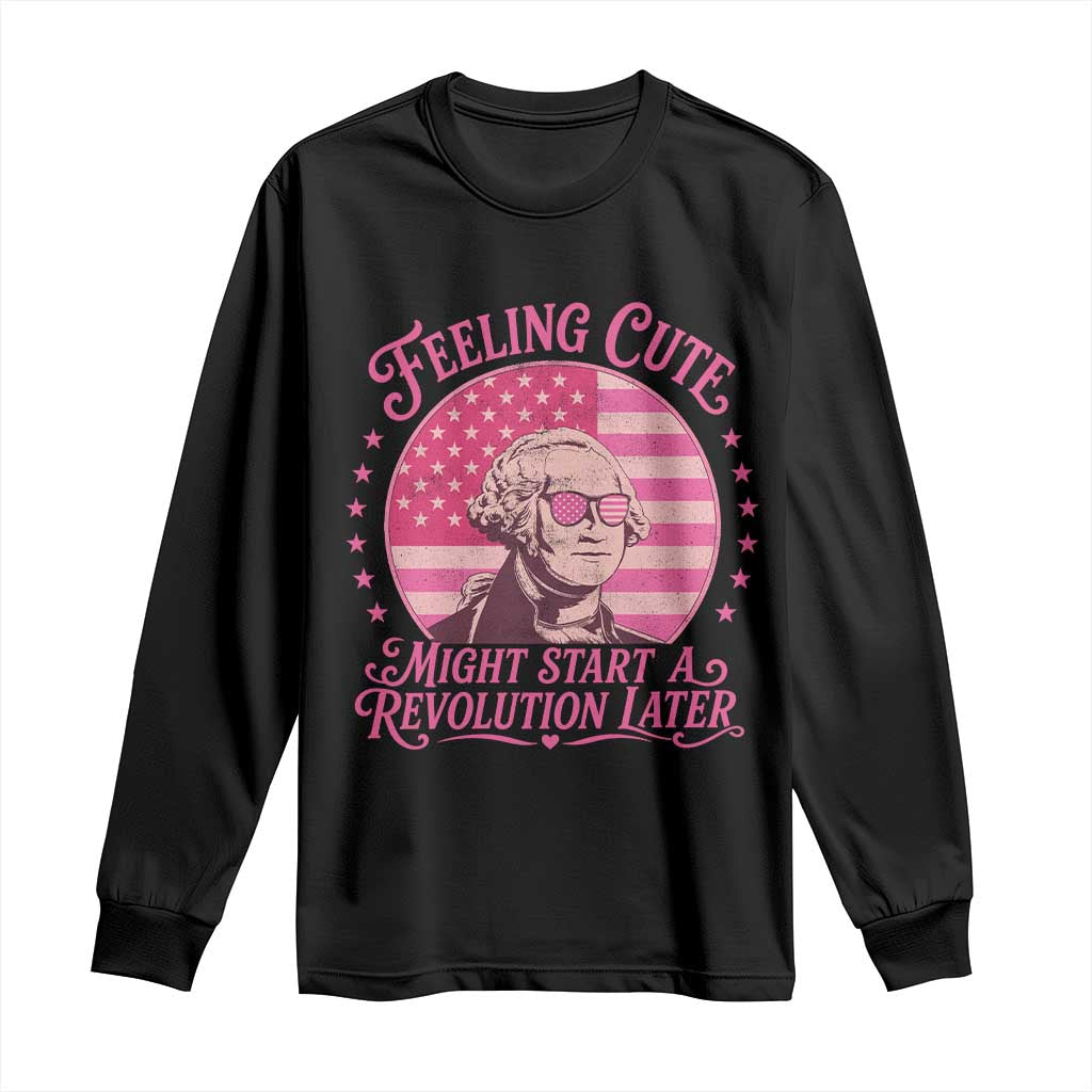 Feeling Cute Might Start A Revolution Later Long Sleeve Shirt George Washington 4th of July TS11 Black Print Your Wear