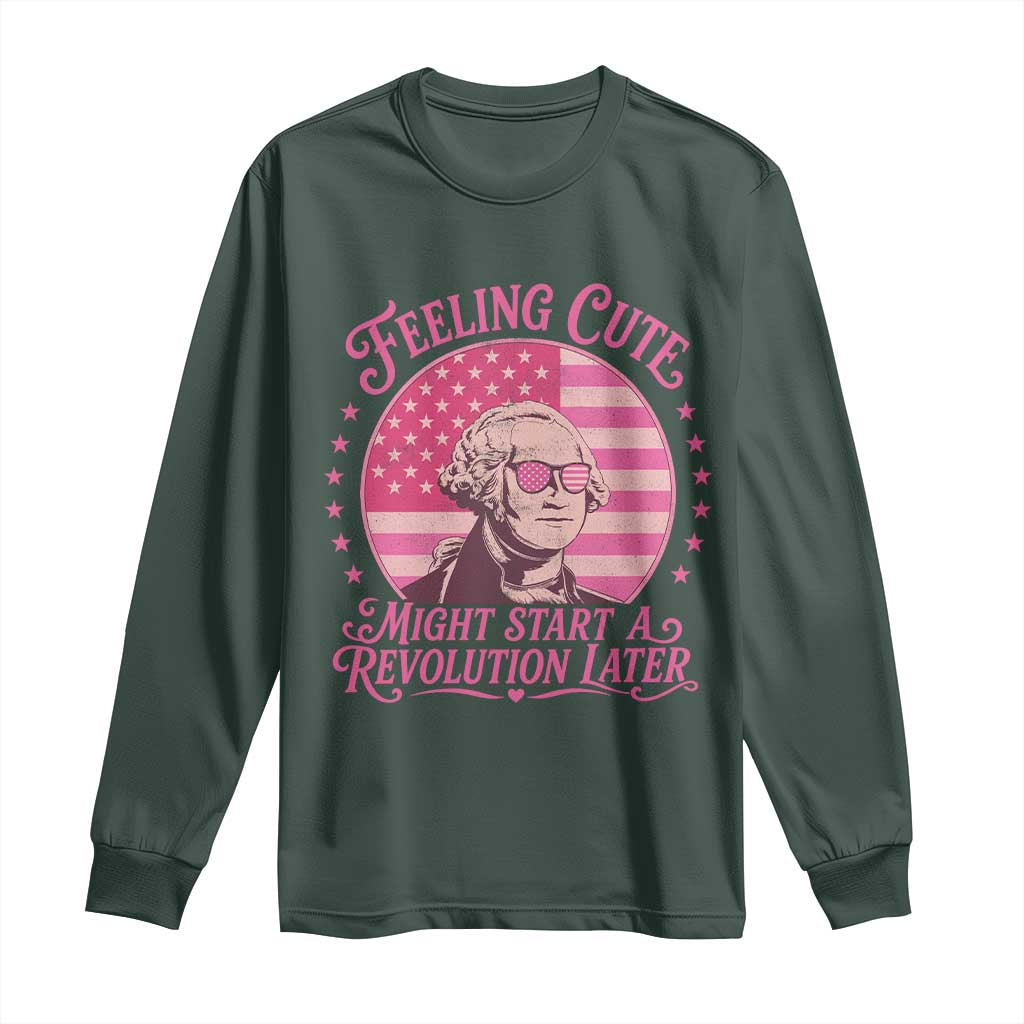 Feeling Cute Might Start A Revolution Later Long Sleeve Shirt George Washington 4th of July TS11 Dark Forest Green Print Your Wear