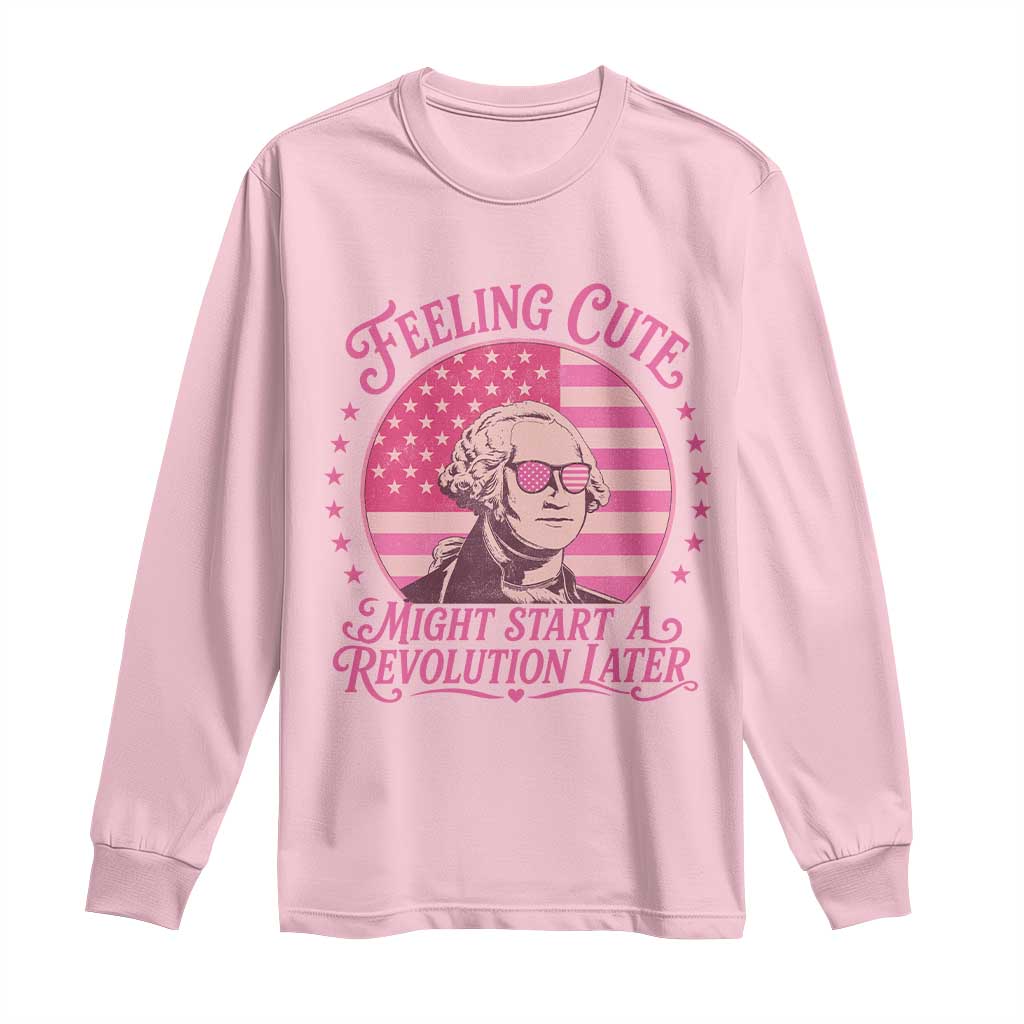 Feeling Cute Might Start A Revolution Later Long Sleeve Shirt George Washington 4th of July TS11 Light Pink Print Your Wear