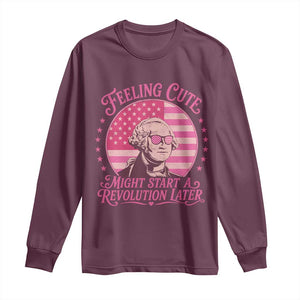 Feeling Cute Might Start A Revolution Later Long Sleeve Shirt George Washington 4th of July TS11 Maroon Print Your Wear