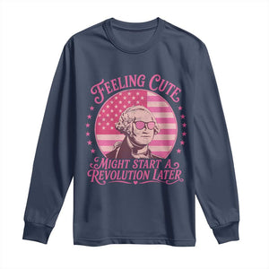 Feeling Cute Might Start A Revolution Later Long Sleeve Shirt George Washington 4th of July TS11 Navy Print Your Wear