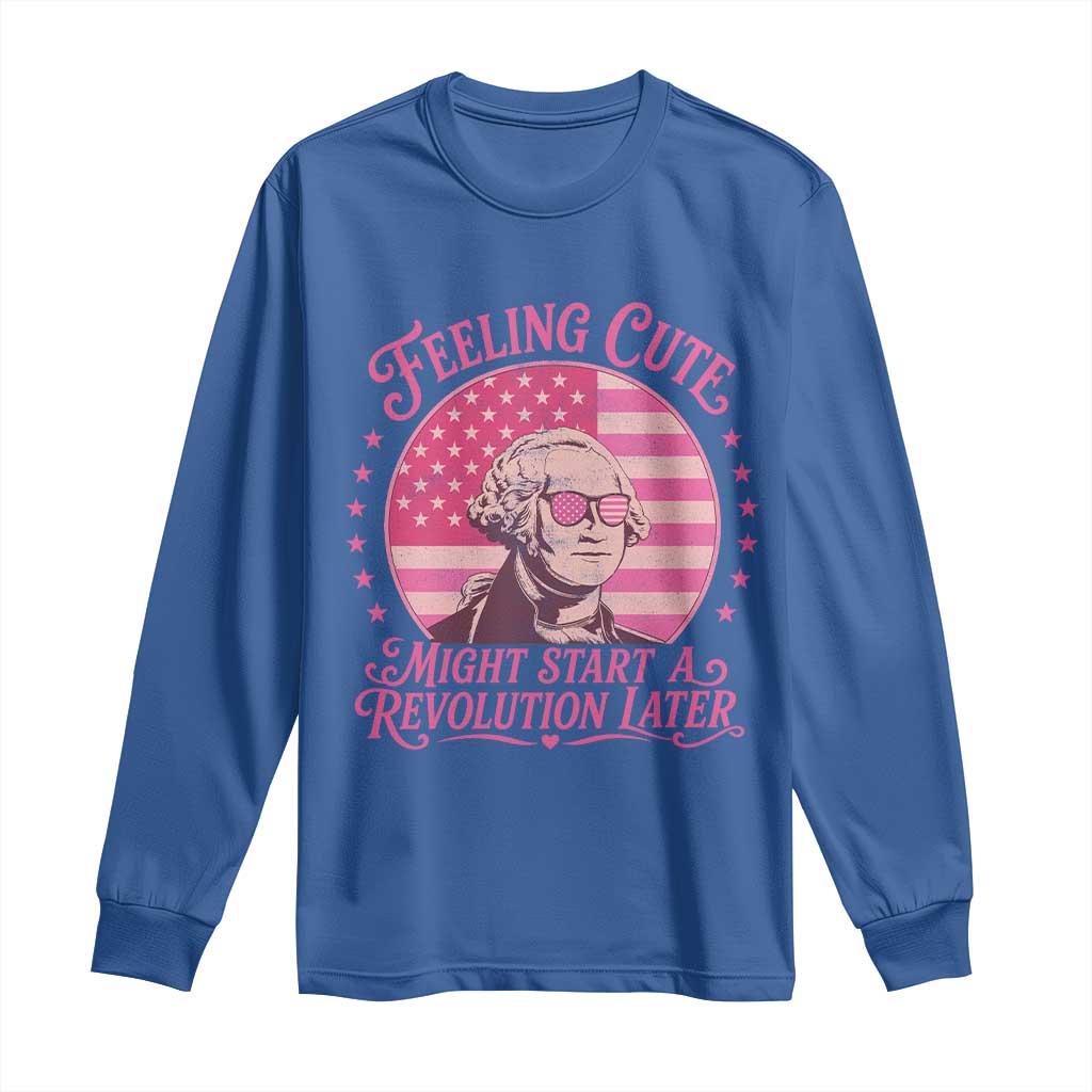 Feeling Cute Might Start A Revolution Later Long Sleeve Shirt George Washington 4th of July TS11 Royal Blue Print Your Wear
