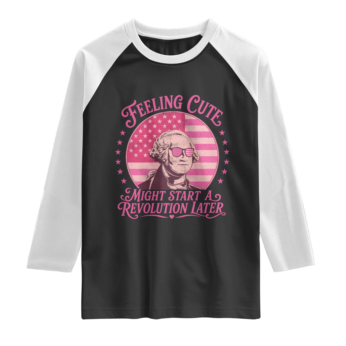 Feeling Cute Might Start A Revolution Later Raglan Shirt George Washington 4th of July TS11 Black White Print Your Wear