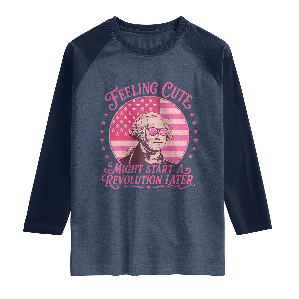 Feeling Cute Might Start A Revolution Later Raglan Shirt George Washington 4th of July TS11 Heather Denim Navy Print Your Wear