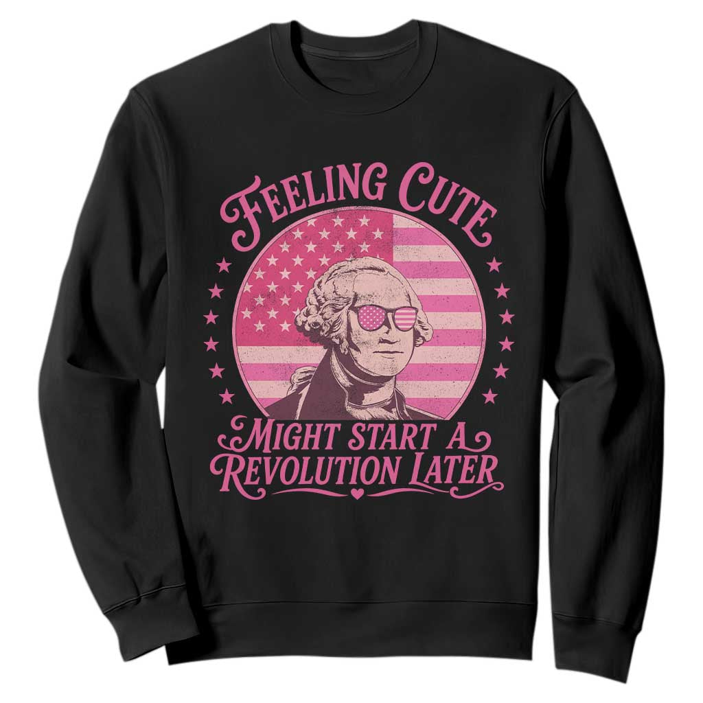 Feeling Cute Might Start A Revolution Later Sweatshirt George Washington 4th of July TS11 Black Print Your Wear