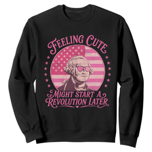 Feeling Cute Might Start A Revolution Later Sweatshirt George Washington 4th of July TS11 Black Print Your Wear