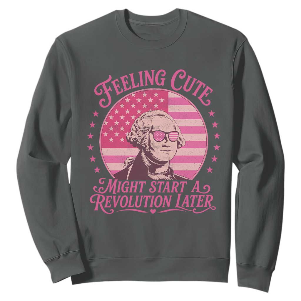 Feeling Cute Might Start A Revolution Later Sweatshirt George Washington 4th of July TS11 Dark Heather Print Your Wear