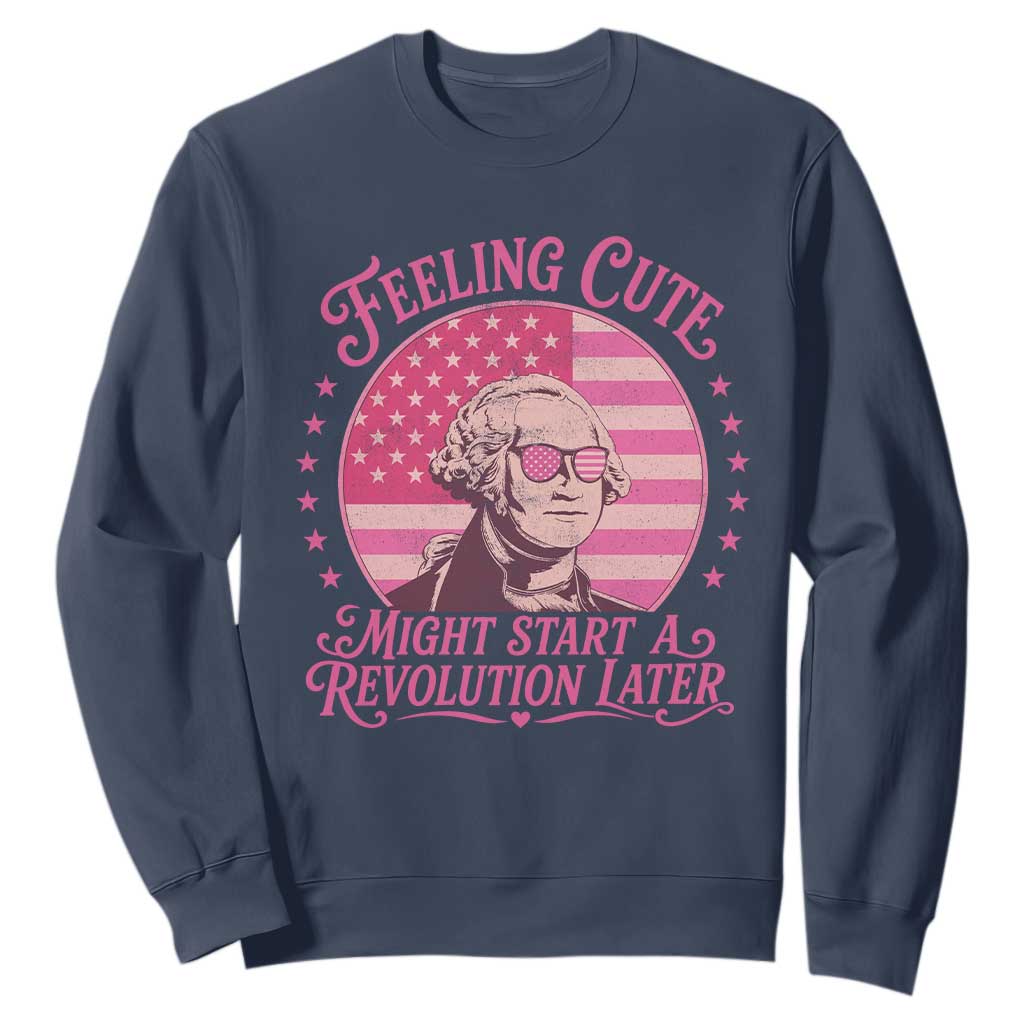 Feeling Cute Might Start A Revolution Later Sweatshirt George Washington 4th of July TS11 Navy Print Your Wear