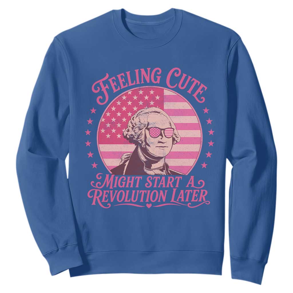 Feeling Cute Might Start A Revolution Later Sweatshirt George Washington 4th of July TS11 Royal Blue Print Your Wear