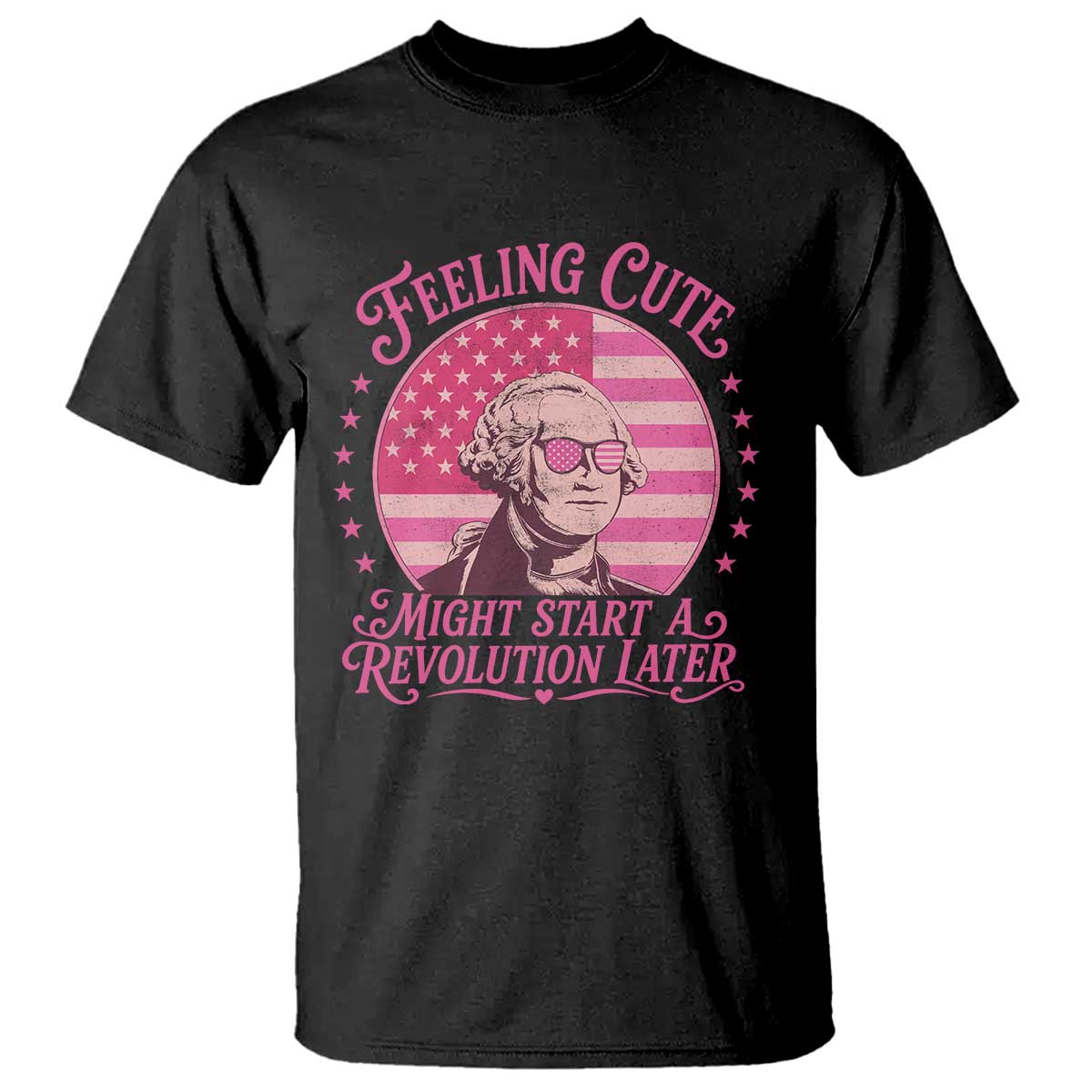 Feeling Cute Might Start A Revolution Later T Shirt George Washington 4th of July TS11 Black Print Your Wear