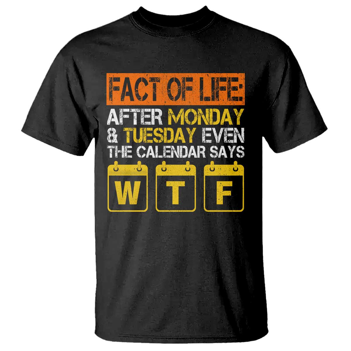 Fact of Life After Monday and Tuesday Calendar Says WTF T Shirt TS11 Black Print Your Wear