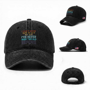 I Dont Know How To Act My Age I've Never Been This Old Before Washed Cotton Baseball Cap Funny Old Birthday TS11 Washed Cap Universal Fit Black Print Your Wear