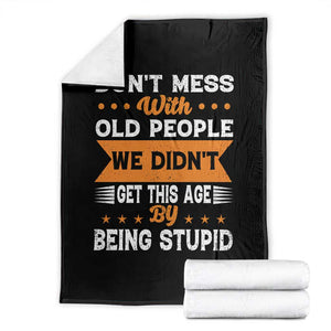 Funny Dont Mess With Old People We Didnt Get This Age By Being Stupid Throw Blanket TS11 Black Print Your Wear