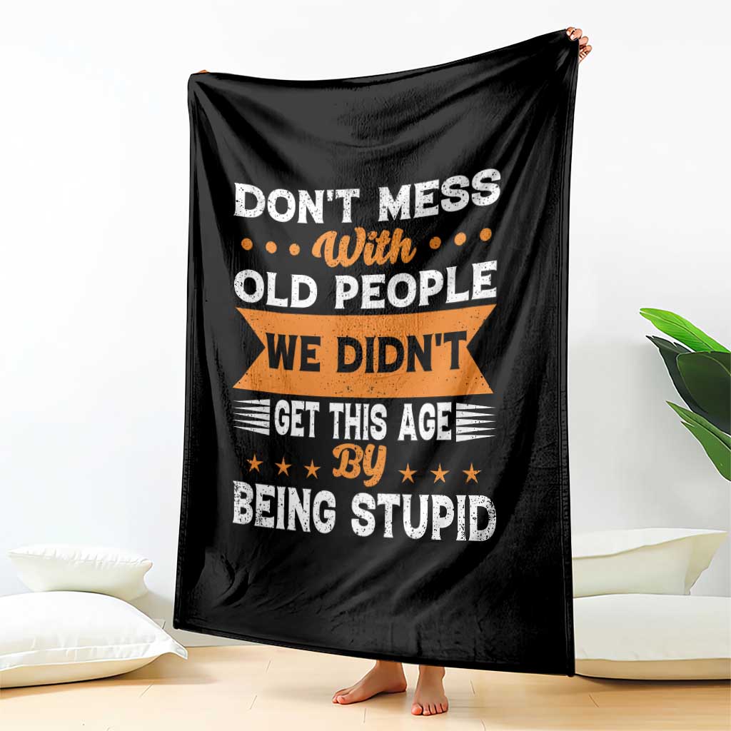 Funny Dont Mess With Old People We Didnt Get This Age By Being Stupid Throw Blanket TS11 Print Your Wear