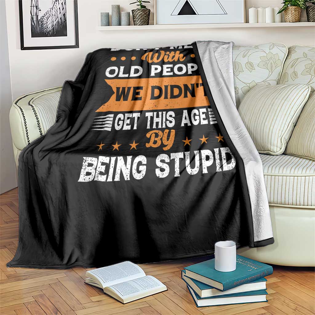 Funny Dont Mess With Old People We Didnt Get This Age By Being Stupid Throw Blanket TS11 Print Your Wear