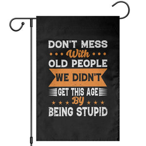 Funny Dont Mess With Old People We Didnt Get This Age By Being Stupid Garden Flag TS11 Black Print Your Wear