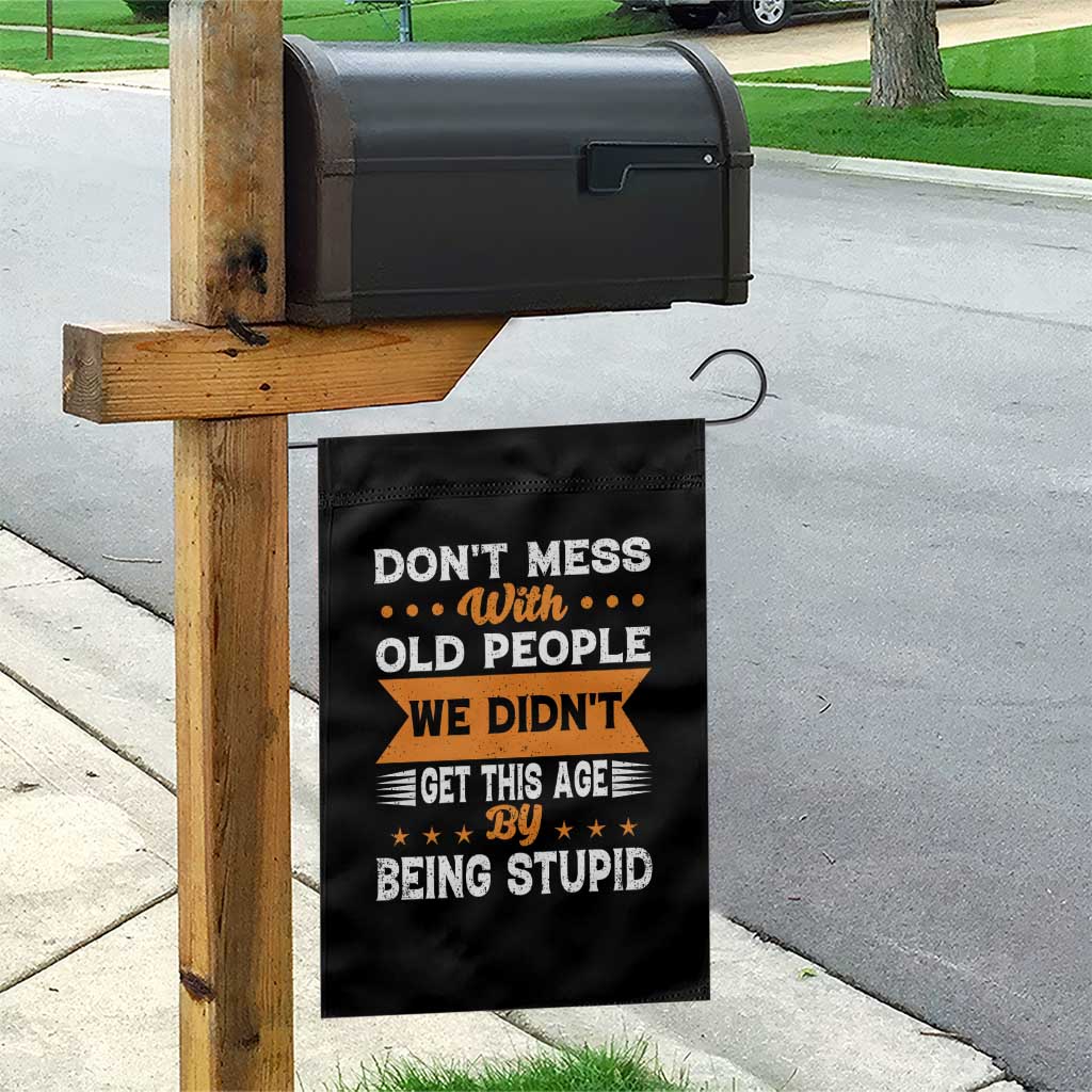 Funny Dont Mess With Old People We Didnt Get This Age By Being Stupid Garden Flag TS11 Print Your Wear