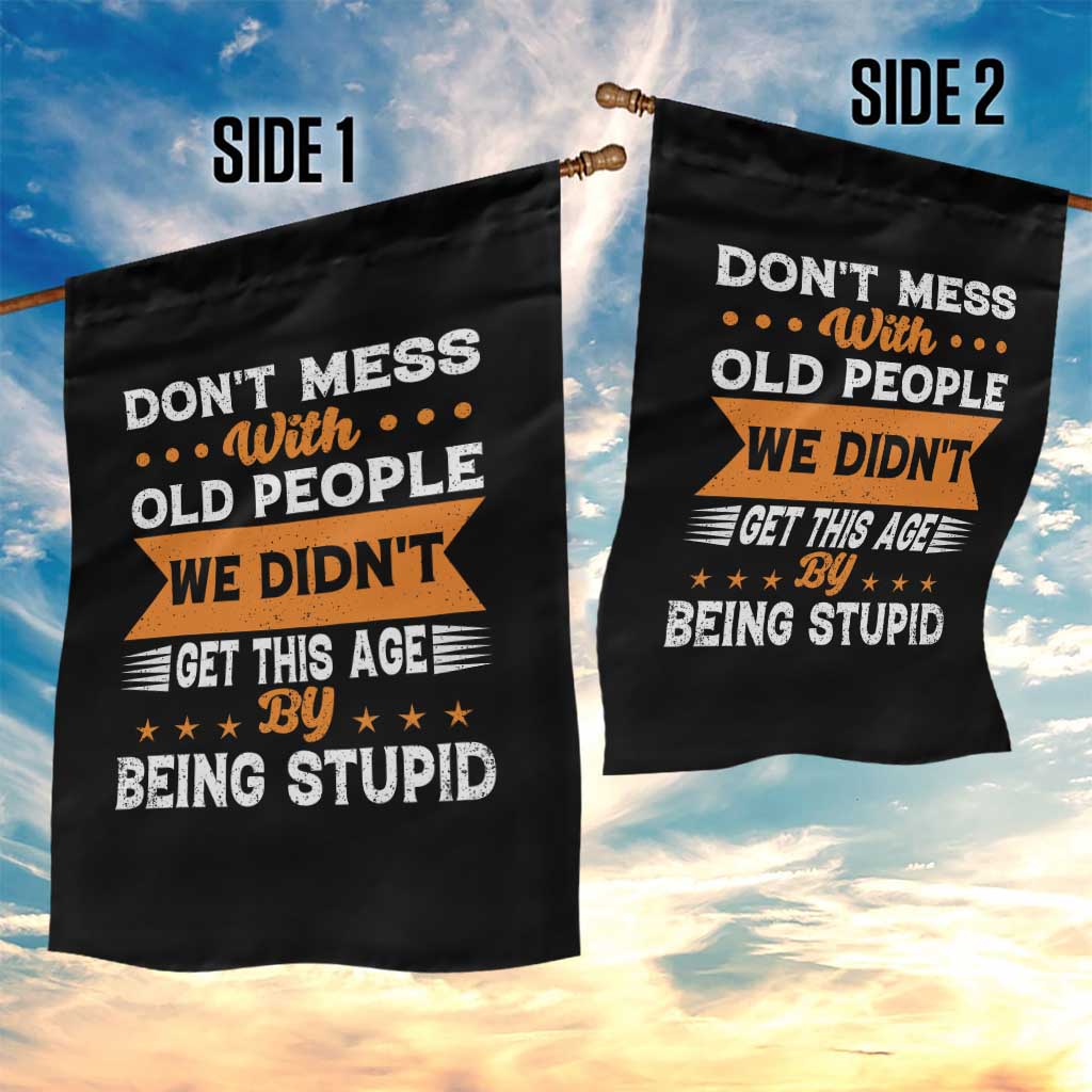 Funny Dont Mess With Old People We Didnt Get This Age By Being Stupid Garden Flag TS11 Print Your Wear