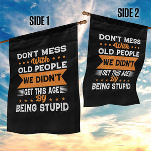 Funny Dont Mess With Old People We Didnt Get This Age By Being Stupid Garden Flag TS11 Print Your Wear