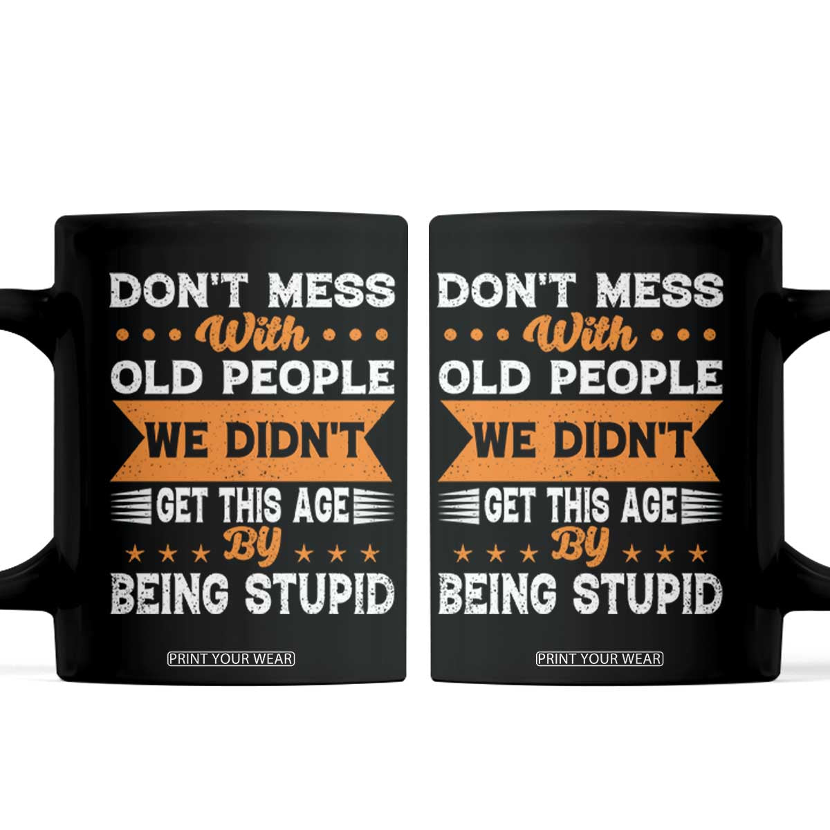 Funny Dont Mess With Old People We Didnt Get This Age By Being Stupid Coffee Mug TS11 Black Print Your Wear