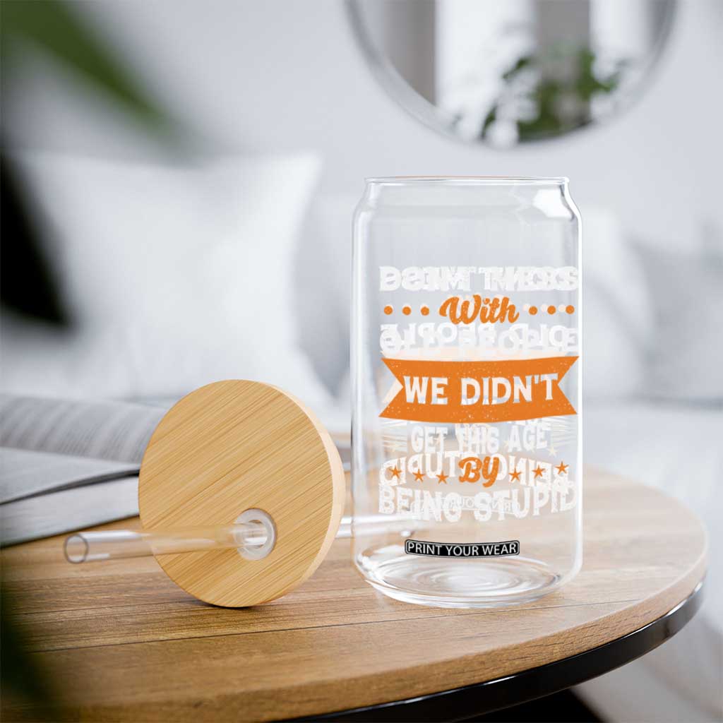 Funny Dont Mess With Old People We Didnt Get This Age By Being Stupid Glass Can TS11 Print Your Wear