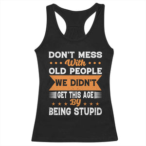 Funny Dont Mess With Old People We Didnt Get This Age By Being Stupid Racerback Tank Top TS11 Black Print Your Wear