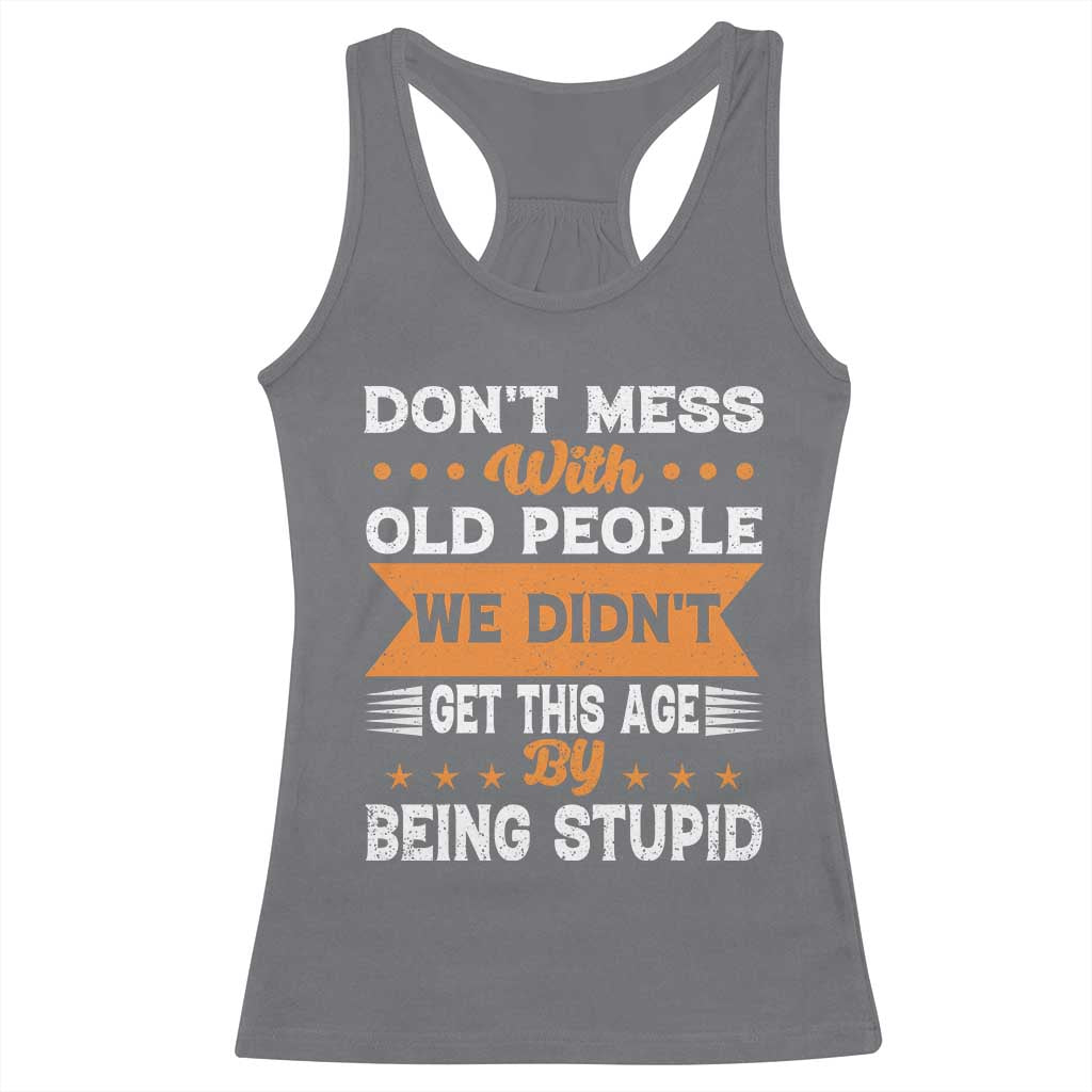Funny Dont Mess With Old People We Didnt Get This Age By Being Stupid Racerback Tank Top TS11 Charcoal Print Your Wear