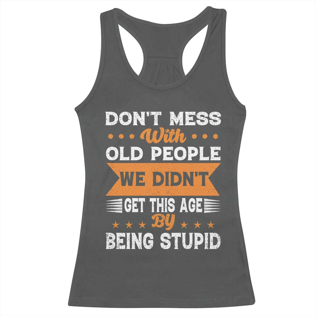 Funny Dont Mess With Old People We Didnt Get This Age By Being Stupid Racerback Tank Top TS11 Dark Heather Print Your Wear