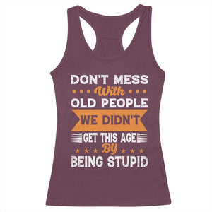 Funny Dont Mess With Old People We Didnt Get This Age By Being Stupid Racerback Tank Top TS11 Maroon Print Your Wear