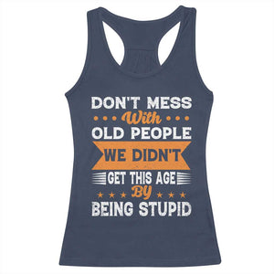 Funny Dont Mess With Old People We Didnt Get This Age By Being Stupid Racerback Tank Top TS11 Navy Print Your Wear