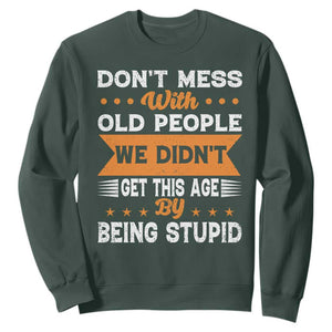 Funny Dont Mess With Old People We Didnt Get This Age By Being Stupid Sweatshirt TS11 Dark Forest Green Print Your Wear