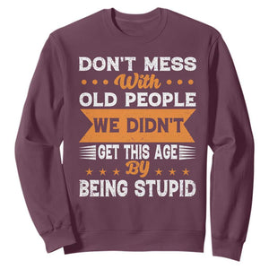 Funny Dont Mess With Old People We Didnt Get This Age By Being Stupid Sweatshirt TS11 Maroon Print Your Wear