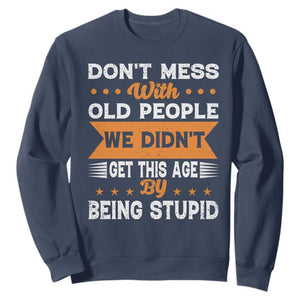 Funny Dont Mess With Old People We Didnt Get This Age By Being Stupid Sweatshirt TS11 Navy Print Your Wear