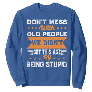 Funny Dont Mess With Old People We Didnt Get This Age By Being Stupid Sweatshirt TS11 Royal Blue Print Your Wear