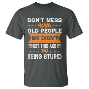 Funny Dont Mess With Old People We Didnt Get This Age By Being Stupid T Shirt TS11 Dark Heather Print Your Wear