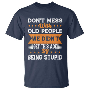 Funny Dont Mess With Old People We Didnt Get This Age By Being Stupid T Shirt TS11 Navy Print Your Wear