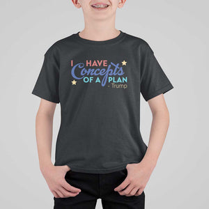 Trump Supporter T Shirt For Kid I Have Concepts Of A Plan 2024 Presidential Election 2024 Star TS11 Black Print Your Wear