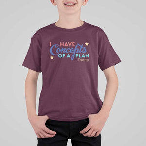 Trump Supporter T Shirt For Kid I Have Concepts Of A Plan 2024 Presidential Election 2024 Star TS11 Maroon Print Your Wear