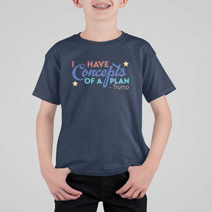 Trump Supporter T Shirt For Kid I Have Concepts Of A Plan 2024 Presidential Election 2024 Star TS11 Navy Print Your Wear