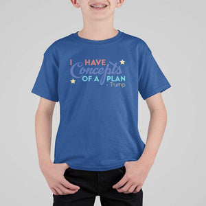 Trump Supporter T Shirt For Kid I Have Concepts Of A Plan 2024 Presidential Election 2024 Star TS11 Royal Blue Print Your Wear