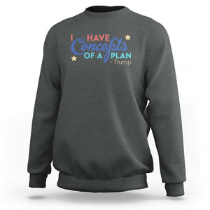 Trump Supporter Sweatshirt I Have Concepts Of A Plan 2024 Presidential Election 2024 Star TS11 Dark Heather Print Your Wear