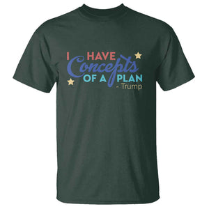 Trump Supporter T Shirt I Have Concepts Of A Plan 2024 Presidential Election 2024 Star TS11 Dark Forest Green Print Your Wear