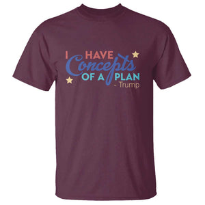 Trump Supporter T Shirt I Have Concepts Of A Plan 2024 Presidential Election 2024 Star TS11 Maroon Print Your Wear